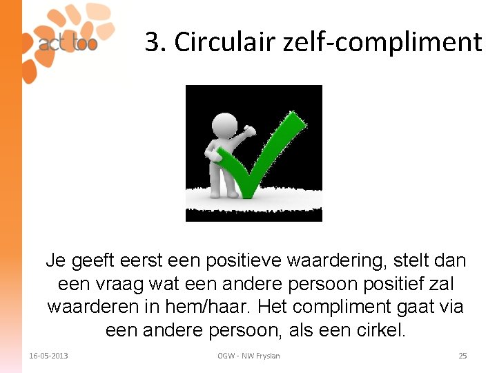 3. Circulair zelf-compliment Je geeft eerst een positieve waardering, stelt dan een vraag wat