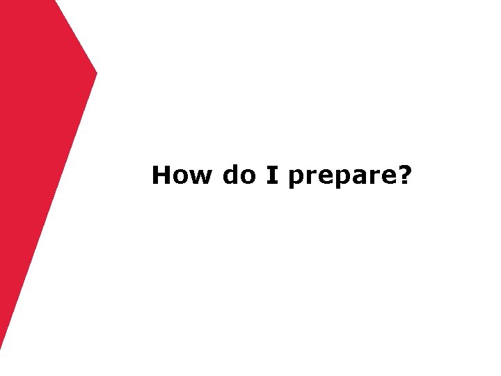 How do I prepare? 