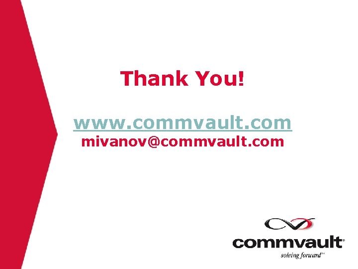 Thank You! www. commvault. com mivanov@commvault. com 