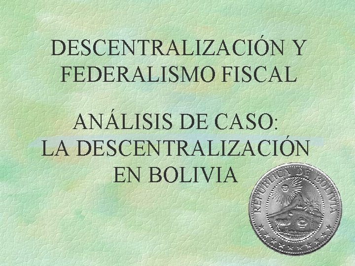 DESCENTRALIZACIÓN Y FEDERALISMO FISCAL ANÁLISIS DE CASO: LA DESCENTRALIZACIÓN EN BOLIVIA 