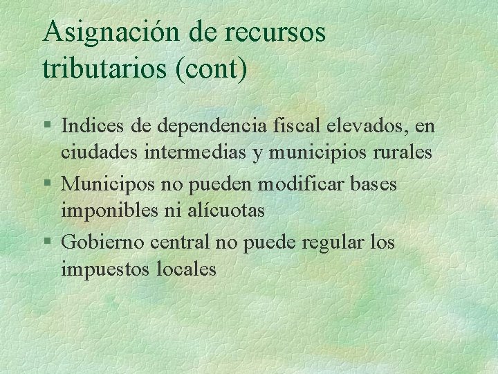 Asignación de recursos tributarios (cont) § Indices de dependencia fiscal elevados, en ciudades intermedias