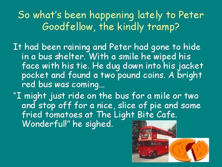 So what’s been happening lately to Peter Goodfellow, the kindly tramp? It had been