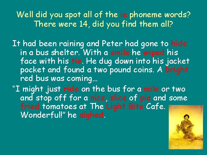 Well did you spot all of the ie phoneme words? There were 14, did