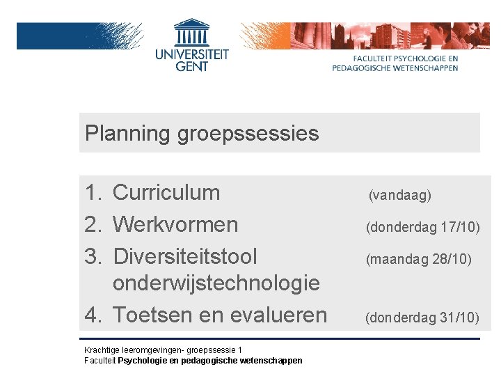 Planning groepssessies 1. Curriculum (vandaag) 2. Werkvormen (donderdag 17/10) 3. Diversiteitstool (maandag 28/10) onderwijstechnologie