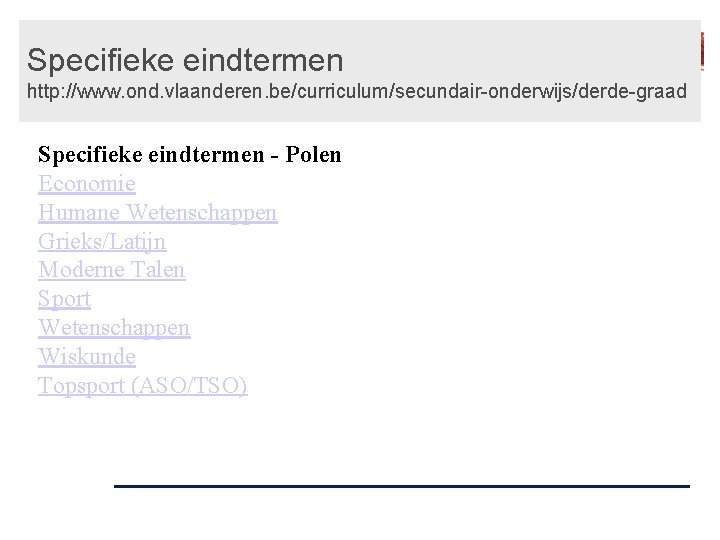 Specifieke eindtermen http: //www. ond. vlaanderen. be/curriculum/secundair-onderwijs/derde-graad Specifieke eindtermen - Polen Economie Humane Wetenschappen