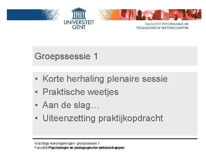 Groepssessie 1 • • Korte herhaling plenaire sessie Praktische weetjes Aan de slag… Uiteenzetting