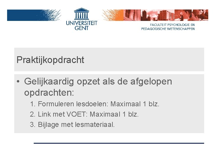 Praktijkopdracht • Gelijkaardig opzet als de afgelopen opdrachten: 1. Formuleren lesdoelen: Maximaal 1 blz.