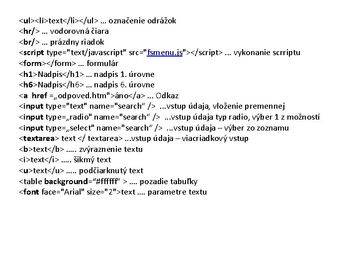 <ul><li>text</li></ul> … označenie odrážok <hr/> … vodorovná čiara <br/> … prázdny riadok <script type="text/javascript"