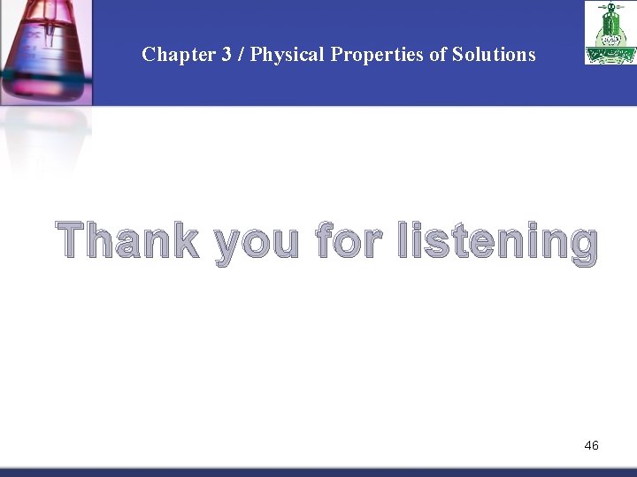 Chapter 3 / Physical Properties of Solutions Thank you for listening 46 