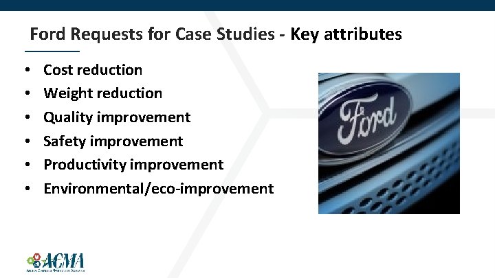 Ford Requests for Case Studies - Key attributes • • • Cost reduction Weight