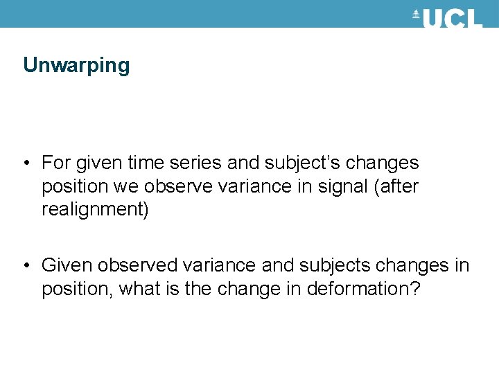 Unwarping • For given time series and subject’s changes position we observe variance in Unwarping • For given time series and subject’s changes position we observe variance in