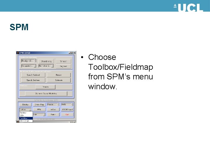 SPM • Choose Toolbox/Fieldmap from SPM’s menu window. SPM • Choose Toolbox/Fieldmap from SPM’s menu window.
