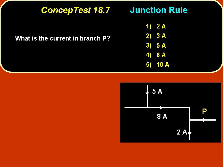 Concep. Test 18. 7 Junction Rule 1) 2 A What is the current in