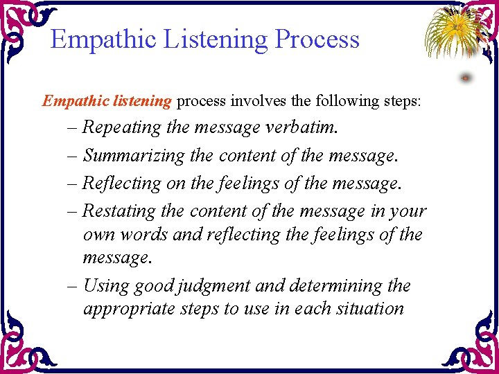 Empathic Listening Process Empathic listening process involves the following steps: – Repeating the message