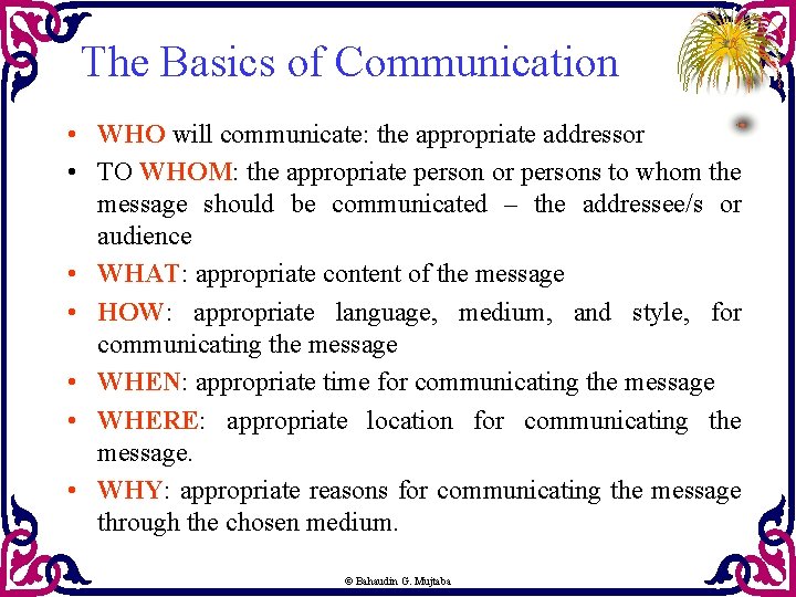 The Basics of Communication • WHO will communicate: the appropriate addressor • TO WHOM: