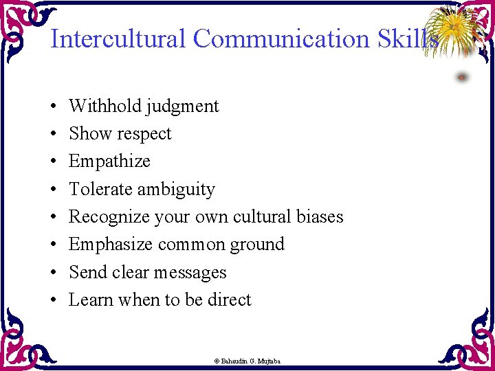 Intercultural Communication Skills • • Withhold judgment Show respect Empathize Tolerate ambiguity Recognize your