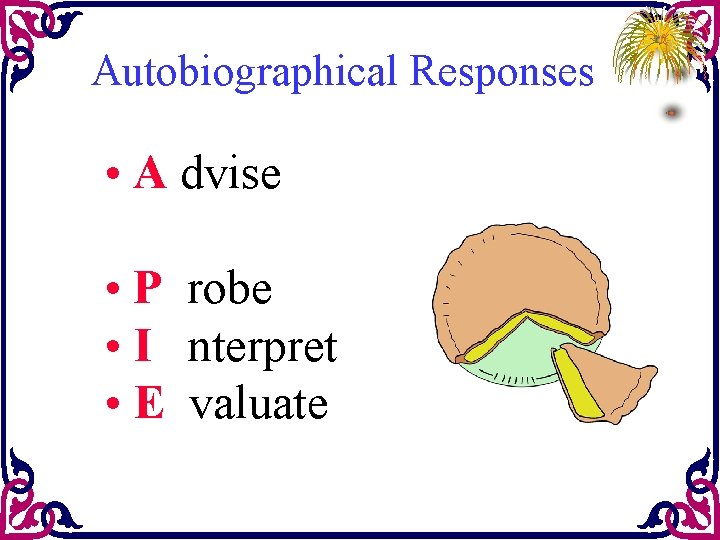 Autobiographical Responses • A dvise • P robe • I nterpret • E valuate