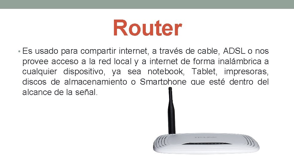 Router • Es usado para compartir internet, a través de cable, ADSL o nos