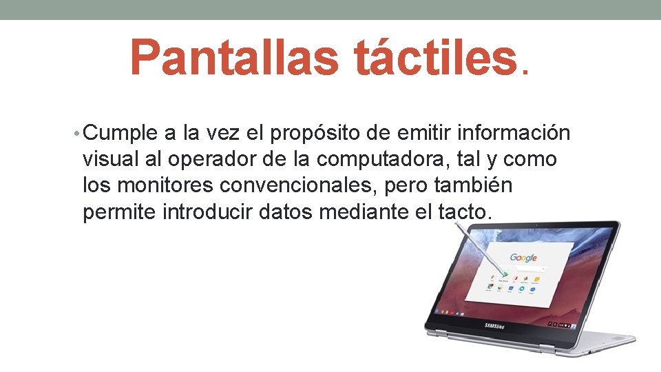 Pantallas táctiles. • Cumple a la vez el propósito de emitir información visual al