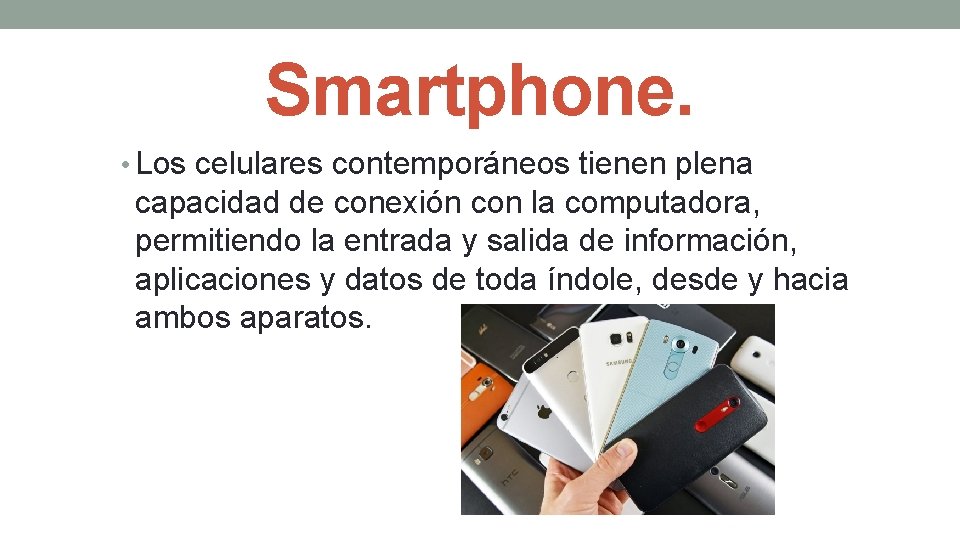 Smartphone. • Los celulares contemporáneos tienen plena capacidad de conexión con la computadora, permitiendo