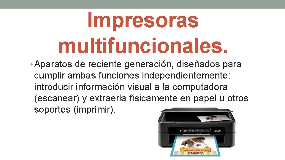 Impresoras multifuncionales. • Aparatos de reciente generación, diseñados para cumplir ambas funciones independientemente: introducir