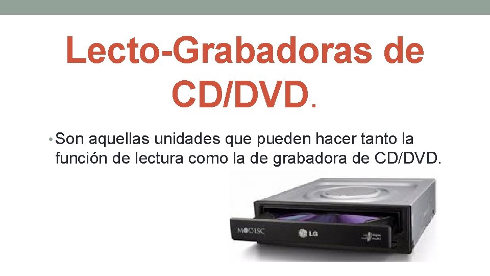 Lecto-Grabadoras de CD/DVD. • Son aquellas unidades que pueden hacer tanto la función de