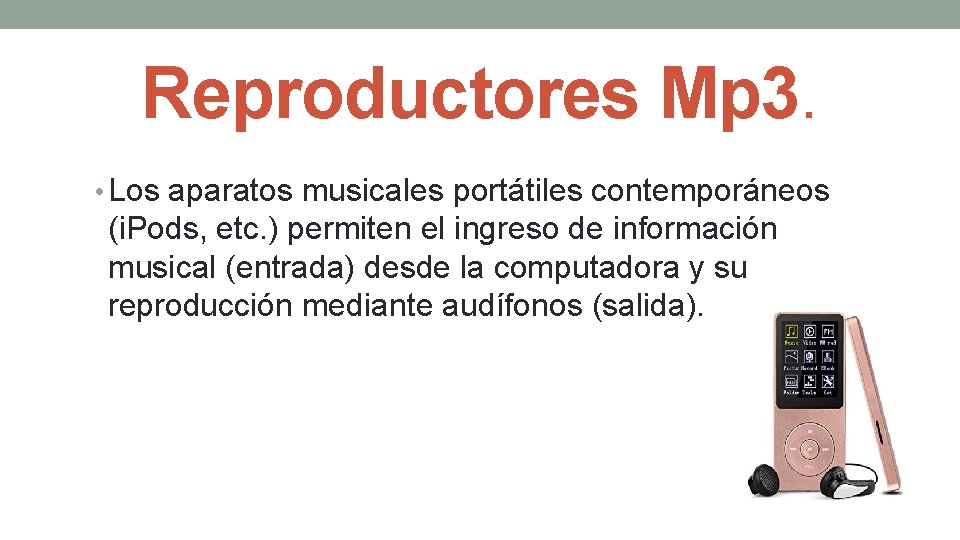 Reproductores Mp 3. • Los aparatos musicales portátiles contemporáneos (i. Pods, etc. ) permiten