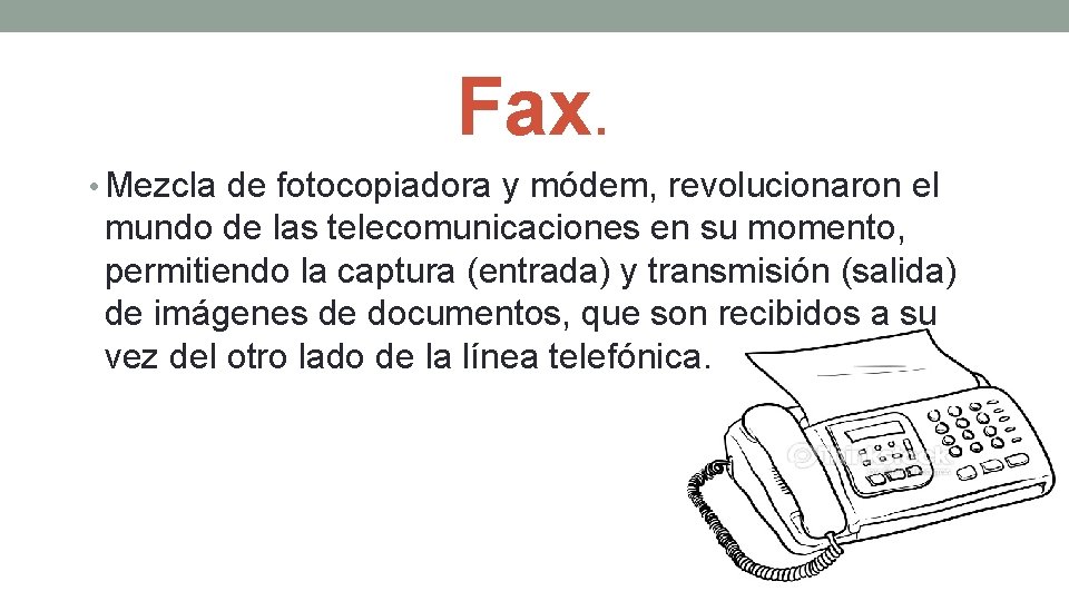 Fax. • Mezcla de fotocopiadora y módem, revolucionaron el mundo de las telecomunicaciones en