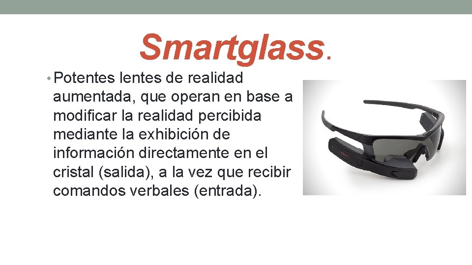 Smartglass. • Potentes lentes de realidad aumentada, que operan en base a modificar la