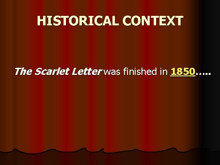 HISTORICAL CONTEXT The Scarlet Letter was finished in 1850…. . 