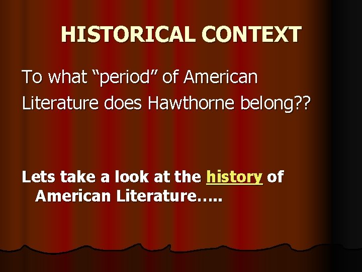 HISTORICAL CONTEXT To what “period” of American Literature does Hawthorne belong? ? Lets take