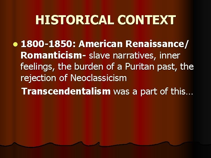 HISTORICAL CONTEXT l 1800 -1850: American Renaissance/ Romanticism- slave narratives, inner feelings, the burden