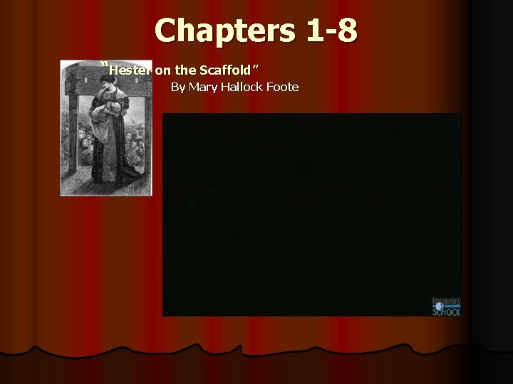 Chapters 1 -8 “Hester on the Scaffold” By Mary Hallock Foote 