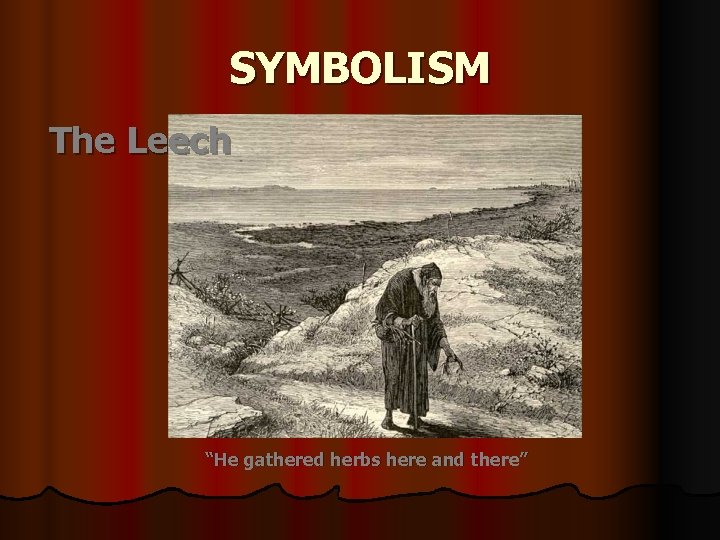 SYMBOLISM The Leech “He gathered herbs here and there” 