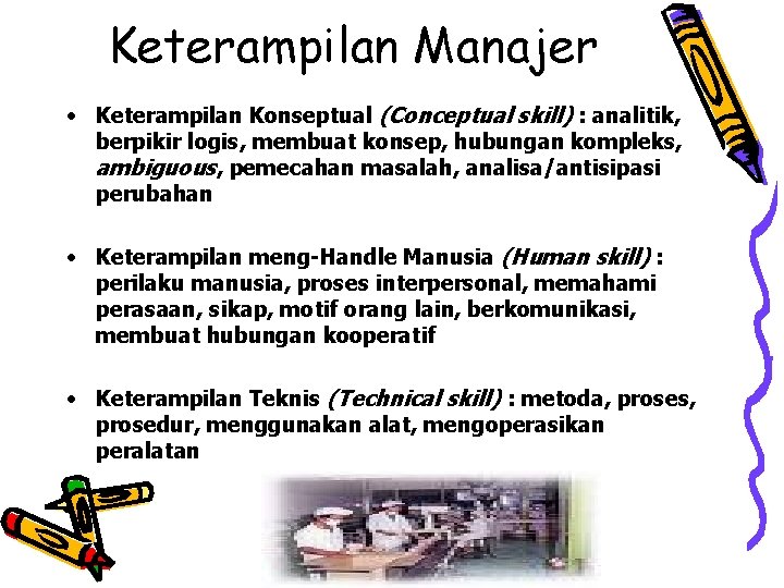 Keterampilan Manajer • Keterampilan Konseptual (Conceptual skill) : analitik, berpikir logis, membuat konsep, hubungan