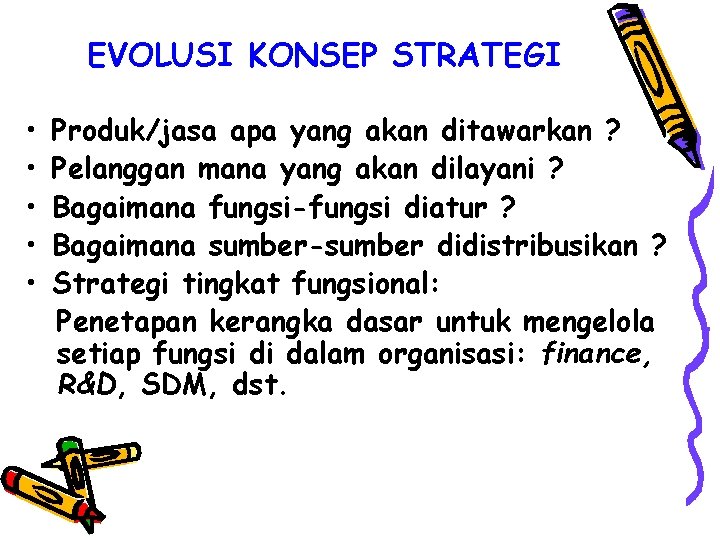 EVOLUSI KONSEP STRATEGI • • • Produk/jasa apa yang akan ditawarkan ? Pelanggan mana