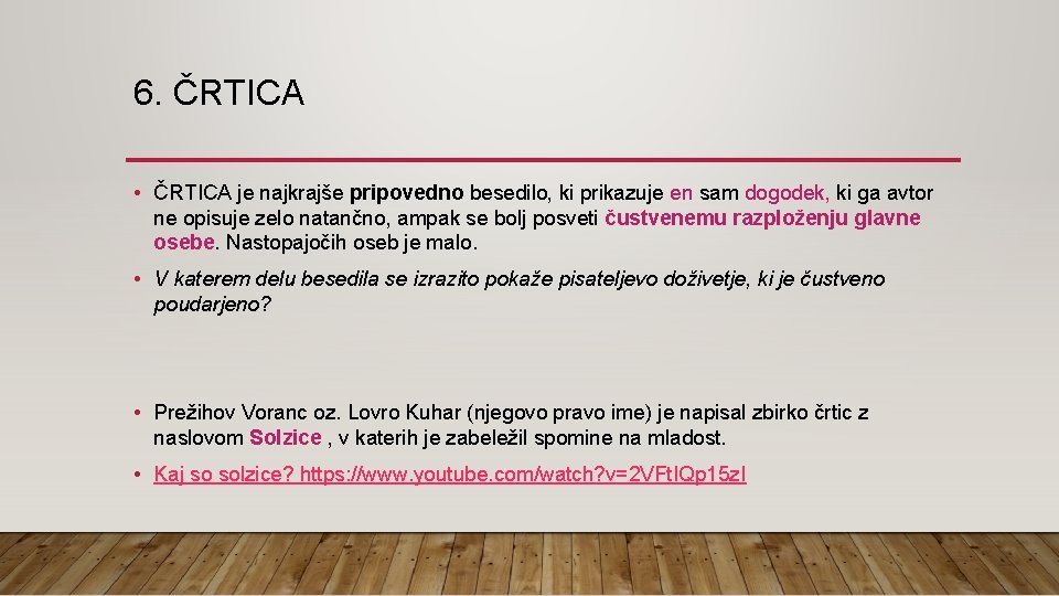 6. ČRTICA • ČRTICA je najkrajše pripovedno besedilo, ki prikazuje en sam dogodek, ki