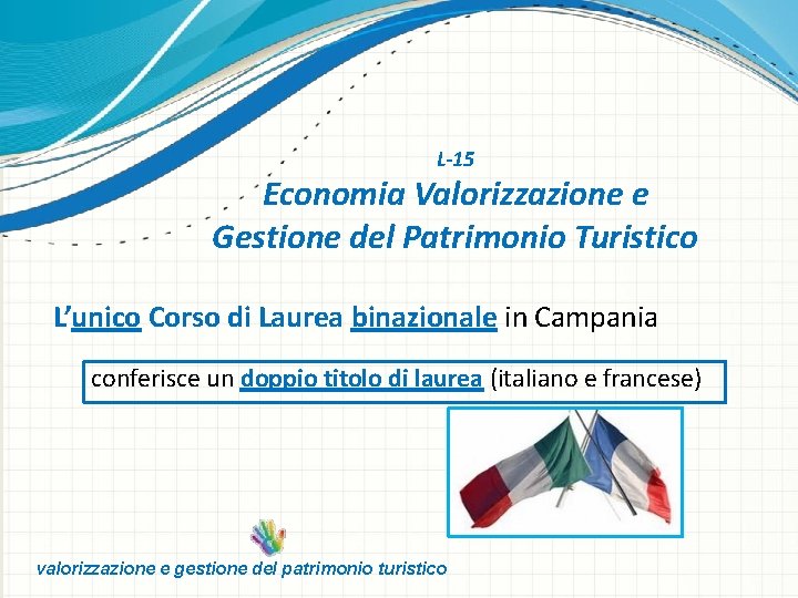 L-15 Economia Valorizzazione e Gestione del Patrimonio Turistico L’unico Corso di Laurea binazionale in