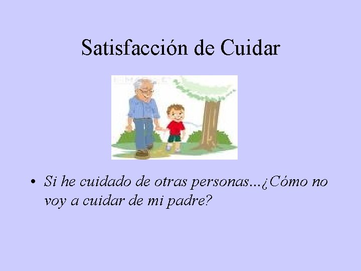 Satisfacción de Cuidar • Si he cuidado de otras personas. . . ¿Cómo no