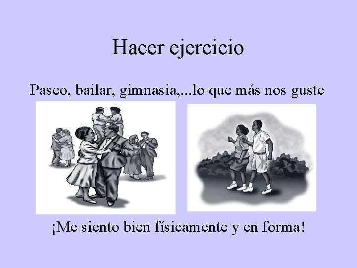 Hacer ejercicio Paseo, bailar, gimnasia, . . . lo que más nos guste ¡Me