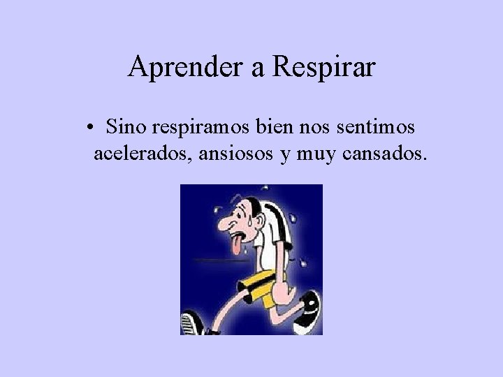 Aprender a Respirar • Sino respiramos bien nos sentimos acelerados, ansiosos y muy cansados.