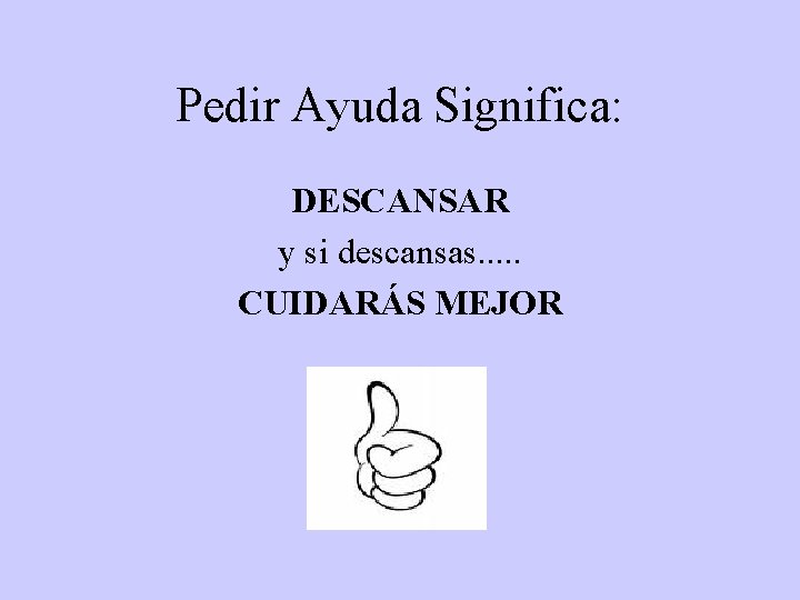 Pedir Ayuda Significa: DESCANSAR y si descansas. . . CUIDARÁS MEJOR 