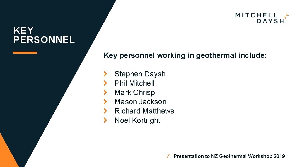 KEY PERSONNEL Key personnel working in geothermal include: Stephen Daysh Phil Mitchell Mark Chrisp