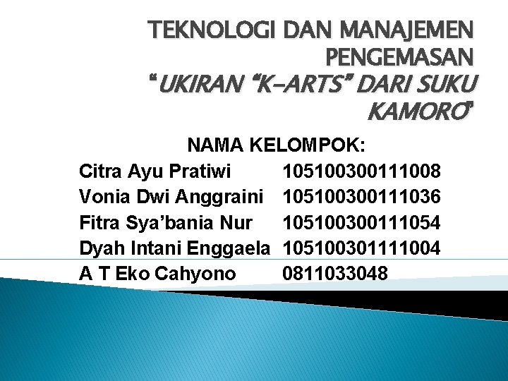 TEKNOLOGI DAN MANAJEMEN PENGEMASAN “UKIRAN “K-ARTS” DARI SUKU KAMORO” NAMA KELOMPOK: Citra Ayu Pratiwi