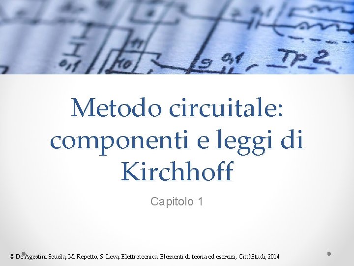 Metodo circuitale: componenti e leggi di Kirchhoff Capitolo 1 © De Agostini Scuola, M.