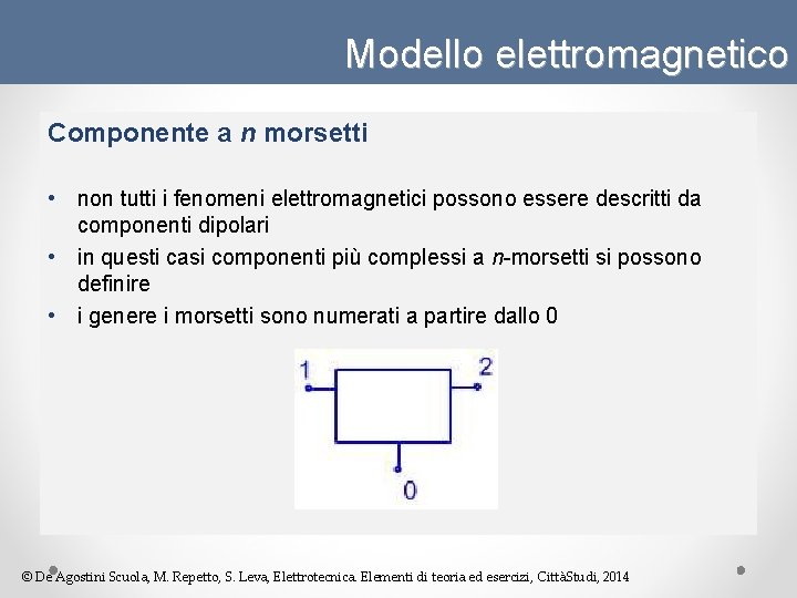 Modello elettromagnetico Componente a n morsetti • non tutti i fenomeni elettromagnetici possono essere