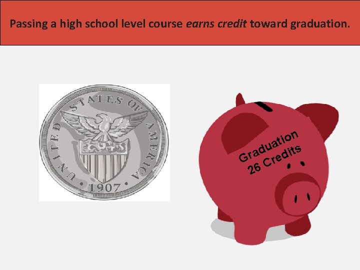 Passing a high school level course earns credit toward graduation. High School Course credit
