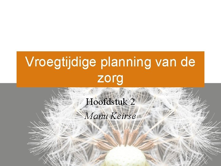Vroegtijdige planning van de zorg Hoofdstuk 2 Manu Keirse 