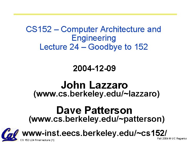 CS 152 – Computer Architecture and Engineering Lecture 24 – Goodbye to 152 2004