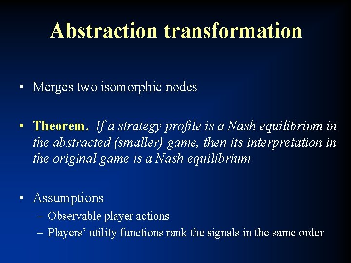 Abstraction transformation • Merges two isomorphic nodes • Theorem. If a strategy profile is